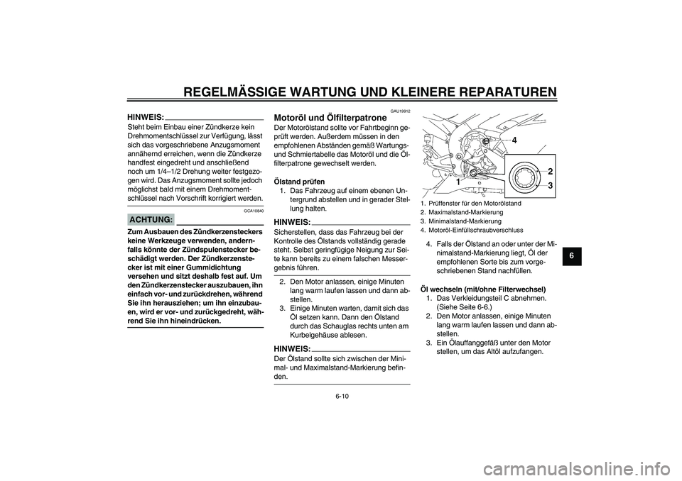YAMAHA YZF-R1 2008  Betriebsanleitungen (in German) REGELMÄSSIGE WARTUNG UND KLEINERE REPARATUREN
6-10
6
HINWEIS:Steht beim Einbau einer Zündkerze kein 
Drehmomentschlüssel zur Verfügung, lässt 
sich das vorgeschriebene Anzugsmoment 
annähernd er