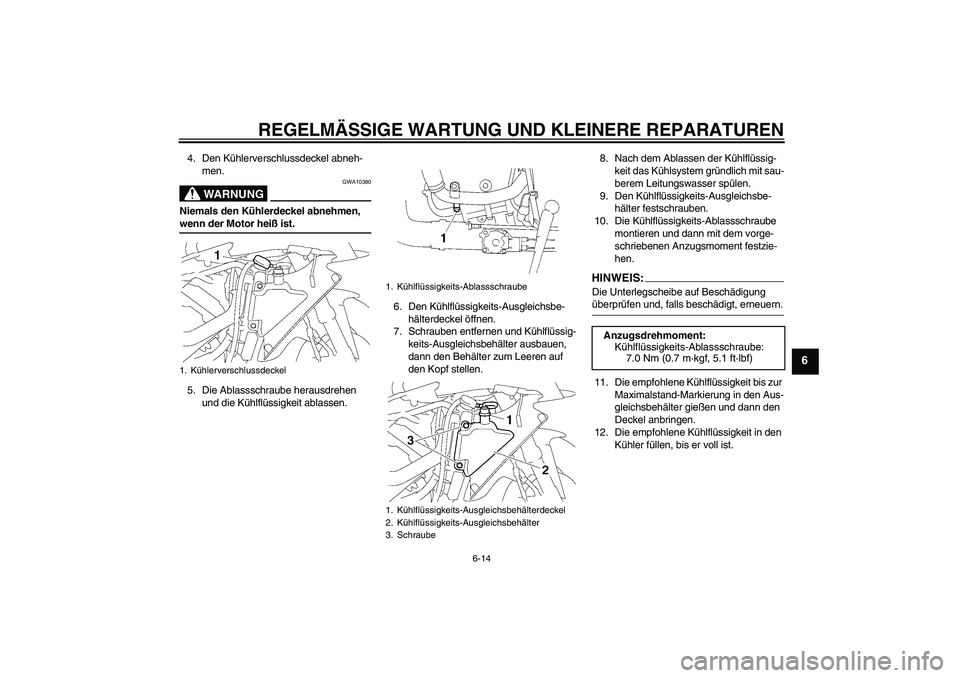 YAMAHA YZF-R1 2008  Betriebsanleitungen (in German) REGELMÄSSIGE WARTUNG UND KLEINERE REPARATUREN
6-14
6
4. Den Kühlerverschlussdeckel abneh-
men.
WARNUNG
GWA10380
Niemals den Kühlerdeckel abnehmen, wenn der Motor heiß ist.
5. Die Ablassschraube he