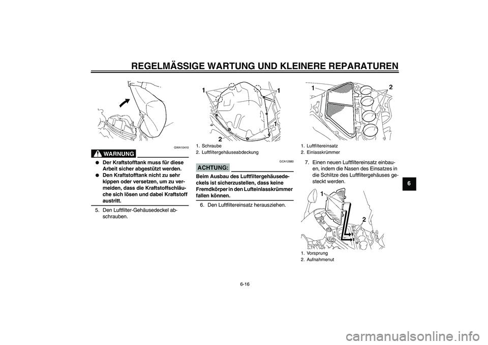 YAMAHA YZF-R1 2008  Betriebsanleitungen (in German) REGELMÄSSIGE WARTUNG UND KLEINERE REPARATUREN
6-16
6
WARNUNG
GWA10410

Der Kraftstofftank muss für diese 
Arbeit sicher abgestützt werden.

Den Kraftstofftank nicht zu sehr 
kippen oder versetzen
