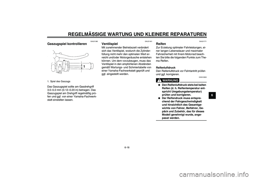 YAMAHA YZF-R1 2008  Betriebsanleitungen (in German) REGELMÄSSIGE WARTUNG UND KLEINERE REPARATUREN
6-18
6
GAU21382
Gaszugspiel kontrollieren Das Gaszugspiel sollte am Gasdrehgriff 
3.0–5.0 mm (0.12–0.20 in) betragen. Das 
Gaszugspiel am Drehgriff r
