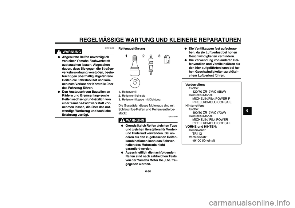 YAMAHA YZF-R1 2008  Betriebsanleitungen (in German) REGELMÄSSIGE WARTUNG UND KLEINERE REPARATUREN
6-20
6
WARNUNG
GWA10470

Abgenutzte Reifen unverzüglich 
von einer Yamaha-Fachwerkstatt 
austauschen lassen. Abgesehen 
davon, dass Sie gegen die Stra