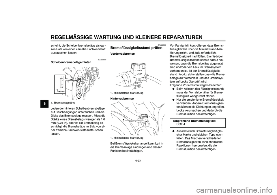 YAMAHA YZF-R1 2008  Betriebsanleitungen (in German) REGELMÄSSIGE WARTUNG UND KLEINERE REPARATUREN
6-23
6
scheint, die Scheibenbremsbeläge als gan-
zen Satz von einer Yamaha-Fachwerkstatt 
austauschen lassen.
GAU22500
Scheibenbremsbeläge hinten
Jeden