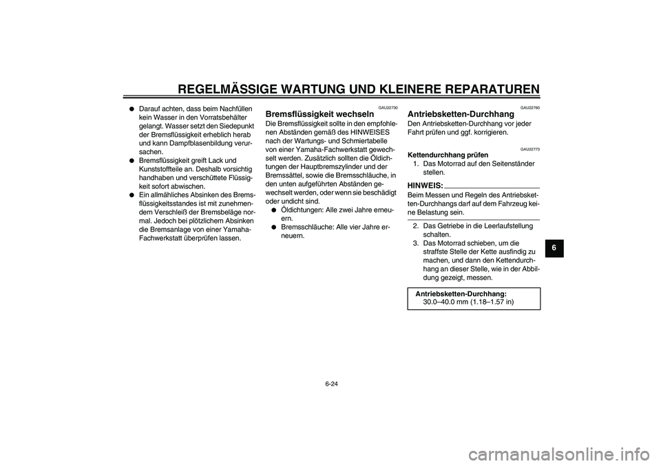YAMAHA YZF-R1 2008  Betriebsanleitungen (in German) REGELMÄSSIGE WARTUNG UND KLEINERE REPARATUREN
6-24
6

Darauf achten, dass beim Nachfüllen 
kein Wasser in den Vorratsbehälter 
gelangt. Wasser setzt den Siedepunkt 
der Bremsflüssigkeit erheblich