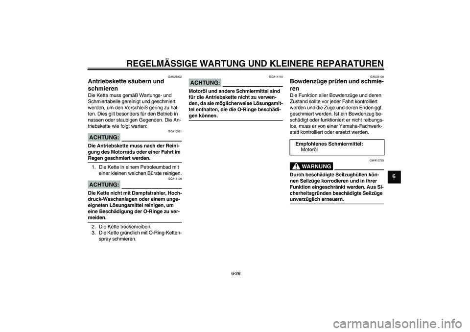 YAMAHA YZF-R1 2008  Betriebsanleitungen (in German) REGELMÄSSIGE WARTUNG UND KLEINERE REPARATUREN
6-26
6
GAU23022
Antriebskette säubern und 
schmieren Die Kette muss gemäß Wartungs- und 
Schmiertabelle gereinigt und geschmiert 
werden, um den Versc