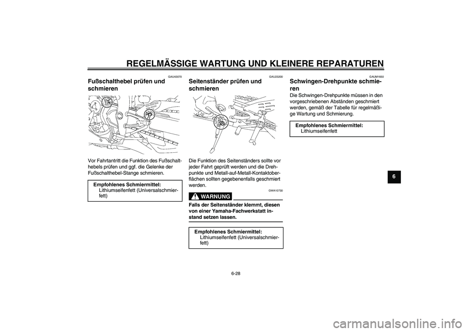 YAMAHA YZF-R1 2008  Betriebsanleitungen (in German) REGELMÄSSIGE WARTUNG UND KLEINERE REPARATUREN
6-28
6
GAU43070
Fußschalthebel prüfen und 
schmieren Vor Fahrtantritt die Funktion des Fußschalt-
hebels prüfen und ggf. die Gelenke der 
Fußschalth
