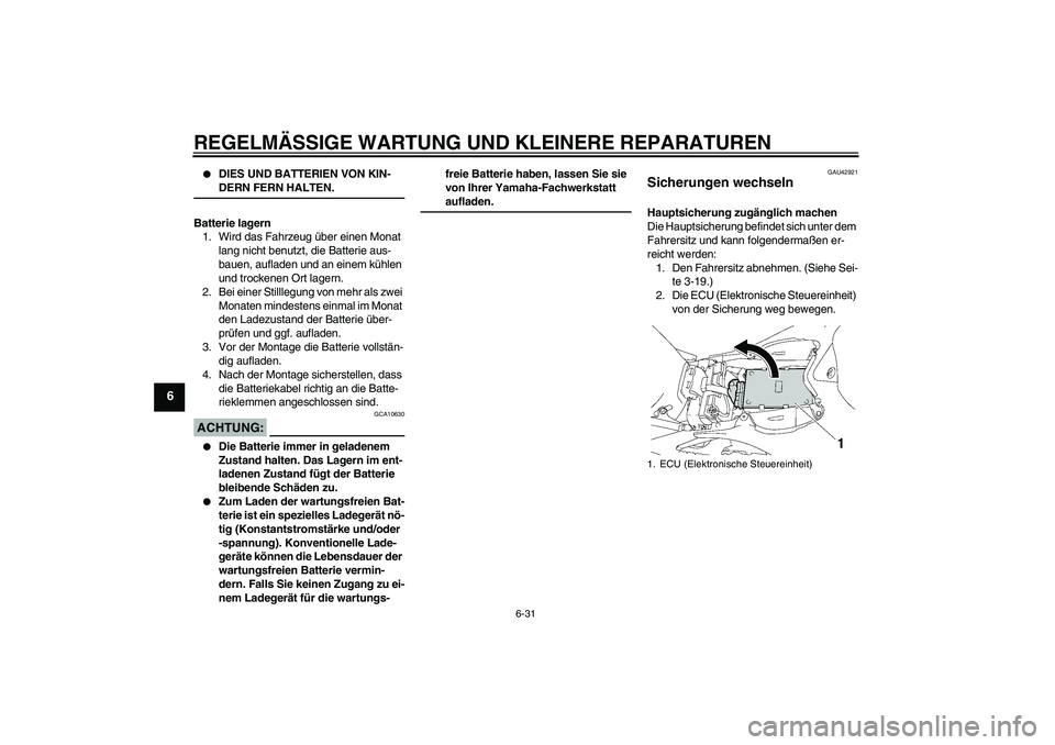 YAMAHA YZF-R1 2008  Betriebsanleitungen (in German) REGELMÄSSIGE WARTUNG UND KLEINERE REPARATUREN
6-31
6

DIES UND BATTERIEN VON KIN-DERN FERN HALTEN.
Batterie lagern
1. Wird das Fahrzeug über einen Monat 
lang nicht benutzt, die Batterie aus-
bauen