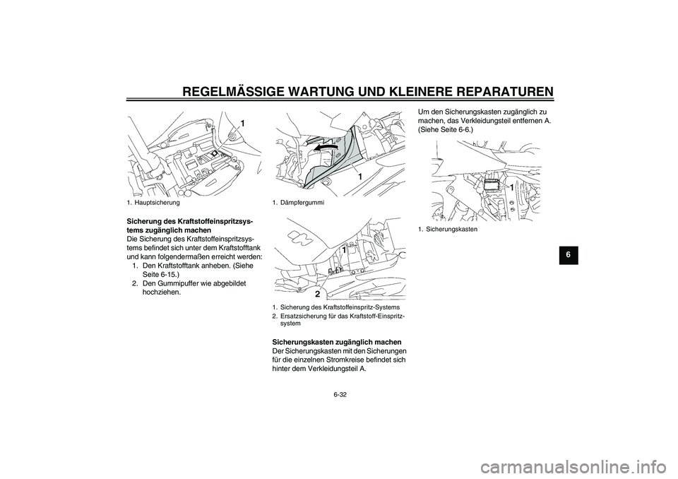 YAMAHA YZF-R1 2008  Betriebsanleitungen (in German) REGELMÄSSIGE WARTUNG UND KLEINERE REPARATUREN
6-32
6
Sicherung des Kraftstoffeinspritzsys-
tems zugänglich machen
Die Sicherung des Kraftstoffeinspritzsys-
tems befindet sich unter dem Kraftstofftan
