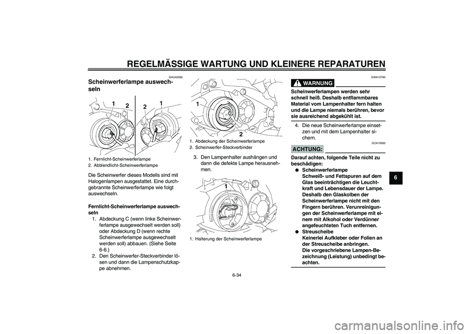 YAMAHA YZF-R1 2008  Betriebsanleitungen (in German) REGELMÄSSIGE WARTUNG UND KLEINERE REPARATUREN
6-34
6
GAU42930
Scheinwerferlampe auswech-
seln Die Scheinwerfer dieses Modells sind mit 
Halogenlampen ausgestattet. Eine durch-
gebrannte Scheinwerferl