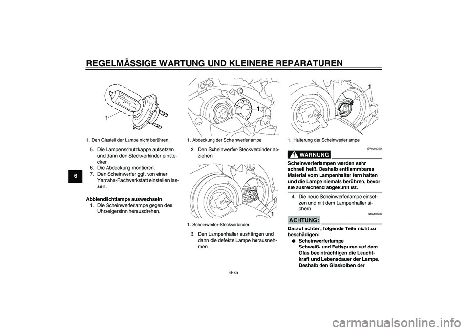 YAMAHA YZF-R1 2008  Betriebsanleitungen (in German) REGELMÄSSIGE WARTUNG UND KLEINERE REPARATUREN
6-35
6
5. Die Lampenschutzkappe aufsetzen 
und dann den Steckverbinder einste-
cken.
6. Die Abdeckung montieren.
7. Den Scheinwerfer ggf. von einer 
Yama