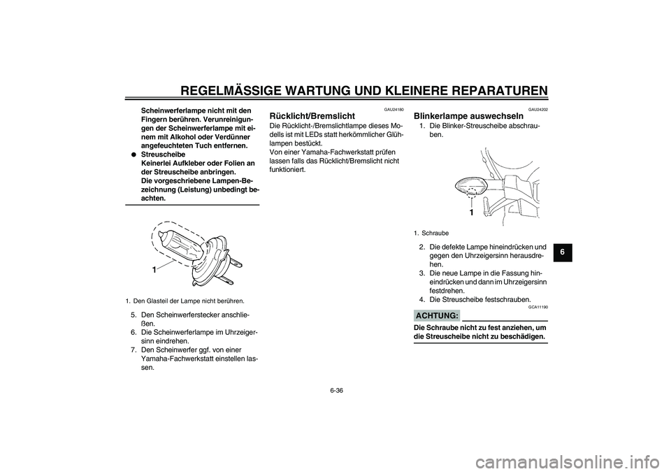 YAMAHA YZF-R1 2008  Betriebsanleitungen (in German) REGELMÄSSIGE WARTUNG UND KLEINERE REPARATUREN
6-36
6
Scheinwerferlampe nicht mit den 
Fingern berühren. Verunreinigun-
gen der Scheinwerferlampe mit ei-
nem mit Alkohol oder Verdünner 
angefeuchtet