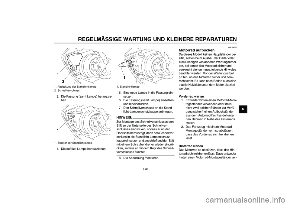 YAMAHA YZF-R1 2008  Betriebsanleitungen (in German) REGELMÄSSIGE WARTUNG UND KLEINERE REPARATUREN
6-38
6
3. Die Fassung (samt Lampe) herauszie-
hen.
4. Die defekte Lampe herausziehen.5. Eine neue Lampe in die Fassung ein-
setzen.
6. Die Fassung (samt 