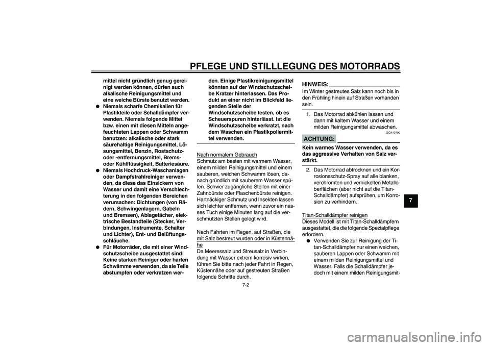 YAMAHA YZF-R1 2008  Betriebsanleitungen (in German) PFLEGE UND STILLLEGUNG DES MOTORRADS
7-2
7
mittel nicht gründlich genug gerei-
nigt werden können, dürfen auch 
alkalische Reinigungsmittel und 
eine weiche Bürste benutzt werden.

Niemals scharf