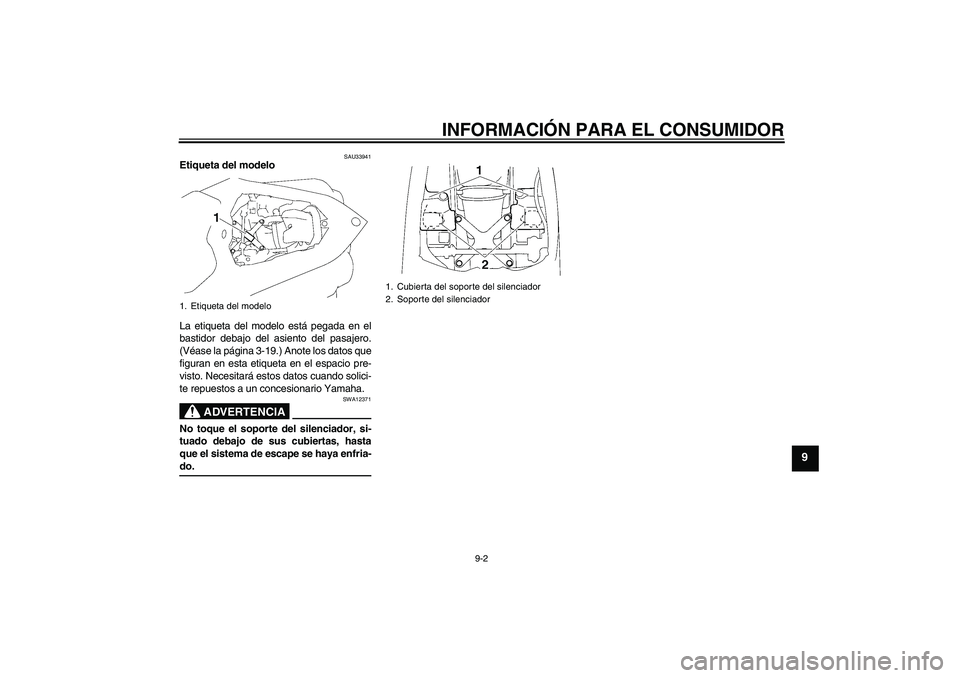 YAMAHA YZF-R1 2008  Manuale de Empleo (in Spanish) INFORMACIÓN PARA EL CONSUMIDOR
9-2
9
SAU33941
Etiqueta del modelo 
La etiqueta del modelo está pegada en el
bastidor debajo del asiento del pasajero.
(Véase la página 3-19.) Anote los datos que
fi