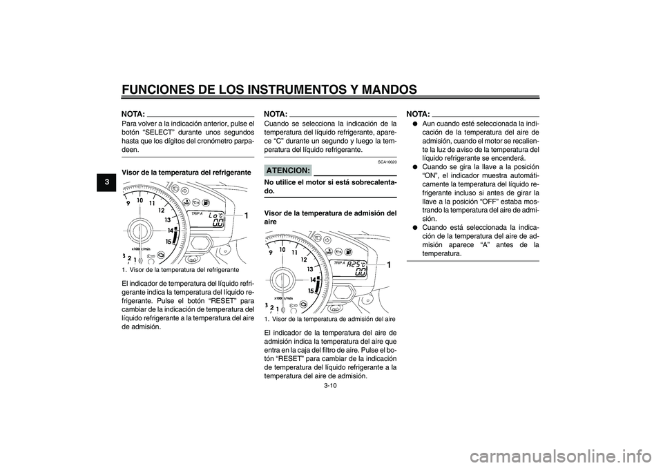 YAMAHA YZF-R1 2008  Manuale de Empleo (in Spanish) FUNCIONES DE LOS INSTRUMENTOS Y MANDOS
3-10
3
NOTA:Para volver a la indicación anterior, pulse el
botón “SELECT” durante unos segundos
hasta que los dígitos del cronómetro parpa-deen.
Visor de