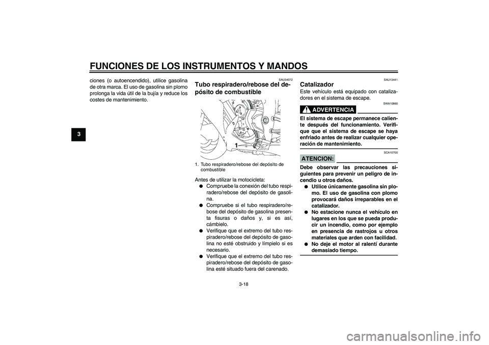 YAMAHA YZF-R1 2008  Manuale de Empleo (in Spanish) FUNCIONES DE LOS INSTRUMENTOS Y MANDOS
3-18
3
ciones (o autoencendido), utilice gasolina
de otra marca. El uso de gasolina sin plomo
prolonga la vida útil de la bujía y reduce los
costes de mantenim