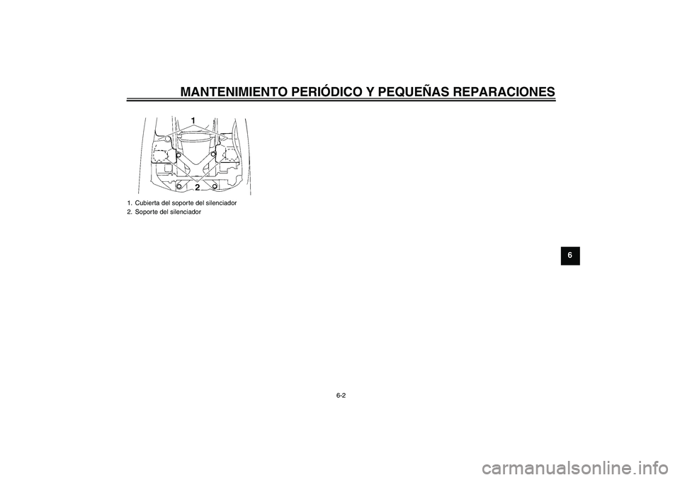 YAMAHA YZF-R1 2008  Manuale de Empleo (in Spanish) MANTENIMIENTO PERIÓDICO Y PEQUEÑAS REPARACIONES
6-2
6
1. Cubierta del soporte del silenciador
2. Soporte del silenciador
U4C8S1S0.book  Page 2  Tuesday, June 12, 2007  6:57 PM 