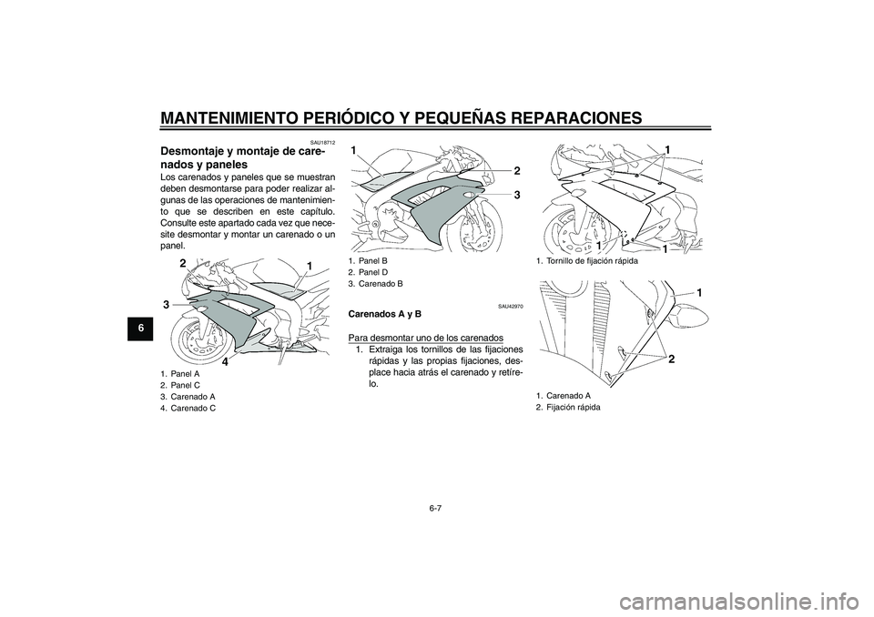 YAMAHA YZF-R1 2008  Manuale de Empleo (in Spanish) MANTENIMIENTO PERIÓDICO Y PEQUEÑAS REPARACIONES
6-7
6
SAU18712
Desmontaje y montaje de care-
nados y paneles Los carenados y paneles que se muestran
deben desmontarse para poder realizar al-
gunas d