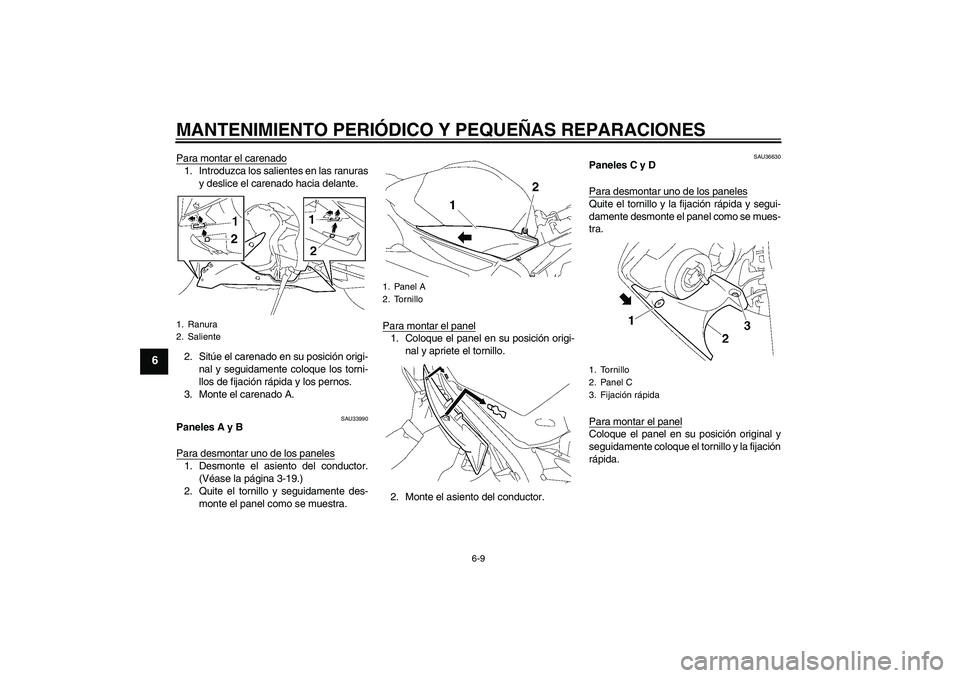 YAMAHA YZF-R1 2008  Manuale de Empleo (in Spanish) MANTENIMIENTO PERIÓDICO Y PEQUEÑAS REPARACIONES
6-9
6
Para montar el carenado1. Introduzca los salientes en las ranuras
y deslice el carenado hacia delante.
2. Sitúe el carenado en su posición ori