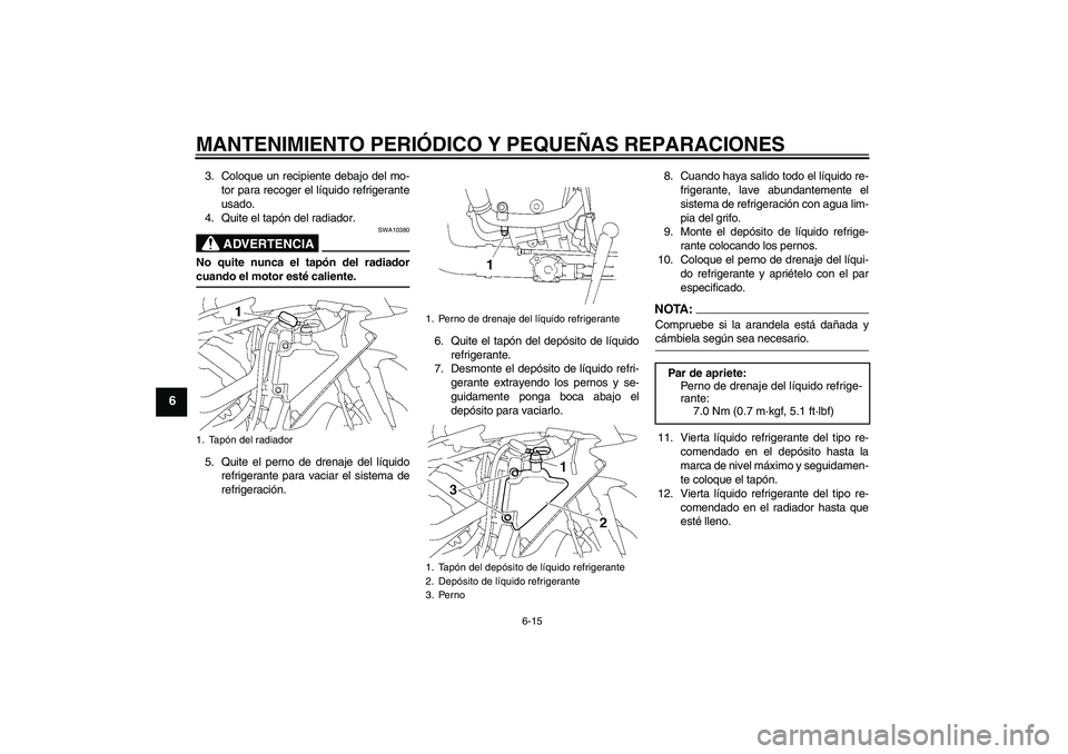 YAMAHA YZF-R1 2008  Manuale de Empleo (in Spanish) MANTENIMIENTO PERIÓDICO Y PEQUEÑAS REPARACIONES
6-15
6
3. Coloque un recipiente debajo del mo-
tor para recoger el líquido refrigerante
usado.
4. Quite el tapón del radiador.
ADVERTENCIA
SWA10380
