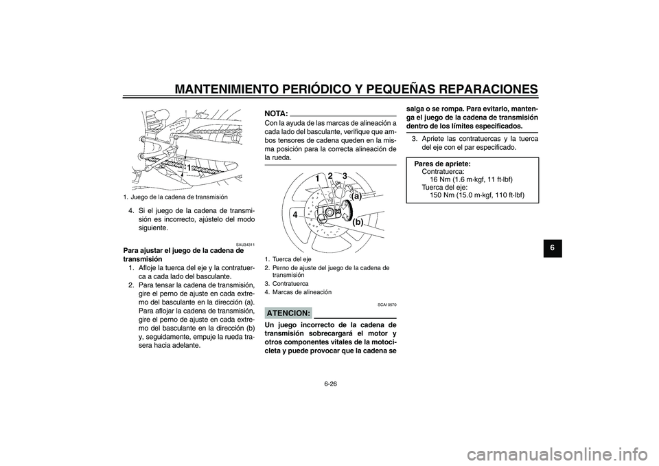 YAMAHA YZF-R1 2008  Manuale de Empleo (in Spanish) MANTENIMIENTO PERIÓDICO Y PEQUEÑAS REPARACIONES
6-26
6
4. Si el juego de la cadena de transmi-
sión es incorrecto, ajústelo del modo
siguiente.
SAU34311
Para ajustar el juego de la cadena de 
tran