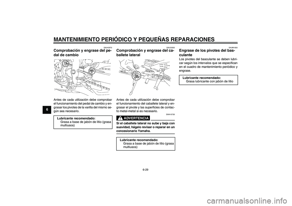 YAMAHA YZF-R1 2008  Manuale de Empleo (in Spanish) MANTENIMIENTO PERIÓDICO Y PEQUEÑAS REPARACIONES
6-29
6
SAU43070
Comprobación y engrase del pe-
dal de cambio Antes de cada utilización debe comprobar
el funcionamiento del pedal de cambio y en-
gr