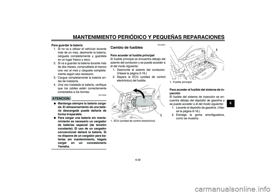 YAMAHA YZF-R1 2008  Manuale de Empleo (in Spanish) MANTENIMIENTO PERIÓDICO Y PEQUEÑAS REPARACIONES
6-32
6
Para guardar la batería
1. Si no va a utilizar el vehículo durante
más de un mes, desmonte la batería,
cárguela completamente y guárdela
