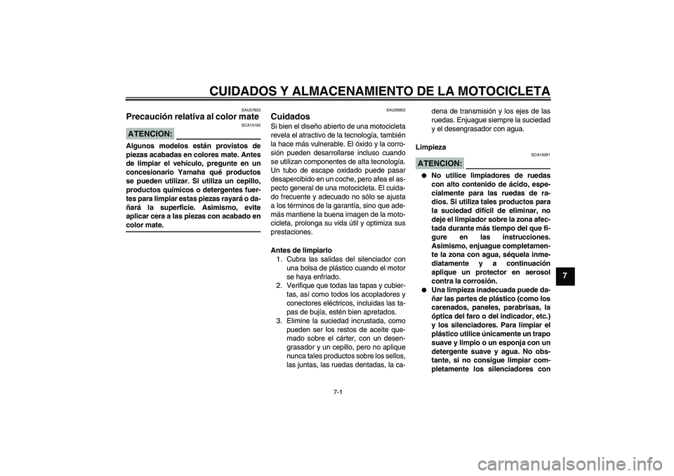 YAMAHA YZF-R1 2008  Manuale de Empleo (in Spanish) CUIDADOS Y ALMACENAMIENTO DE LA MOTOCICLETA
7-1
7
SAU37833
Precaución relativa al color mate ATENCION:
SCA15192
Algunos modelos están provistos de
piezas acabadas en colores mate. Antes
de limpiar e