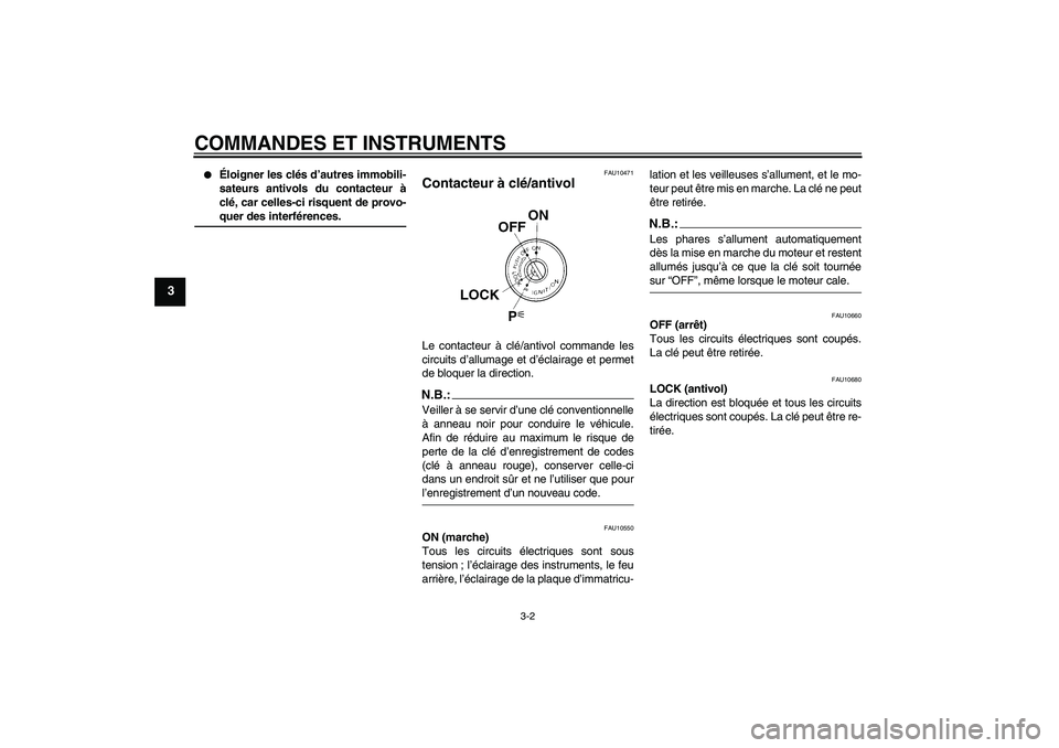 YAMAHA YZF-R1 2008  Notices Demploi (in French) COMMANDES ET INSTRUMENTS
3-2
3

Éloigner les clés d’autres immobili-
sateurs antivols du contacteur à
clé, car celles-ci risquent de provo-quer des interférences.
FAU10471
Contacteur à clé/a