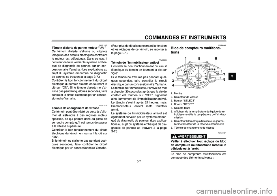 YAMAHA YZF-R1 2008  Notices Demploi (in French) COMMANDES ET INSTRUMENTS
3-7
3
FAU11530
Témoin d’alerte de panne moteur“” 
Ce témoin d’alerte s’allume ou clignote
lorsqu’un des circuits électriques contrôlant
le moteur est défectue