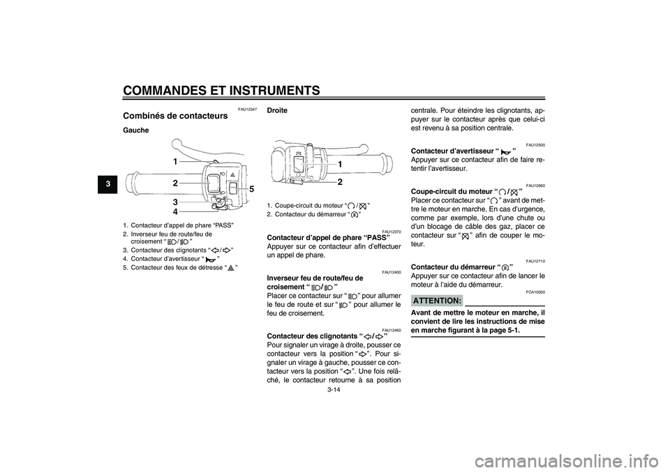 YAMAHA YZF-R1 2008  Notices Demploi (in French) COMMANDES ET INSTRUMENTS
3-14
3
FAU12347
Combinés de contacteurs GaucheDroite
FAU12370
Contacteur d’appel de phare “PASS” 
Appuyer sur ce contacteur afin d’effectuer
un appel de phare.
FAU124