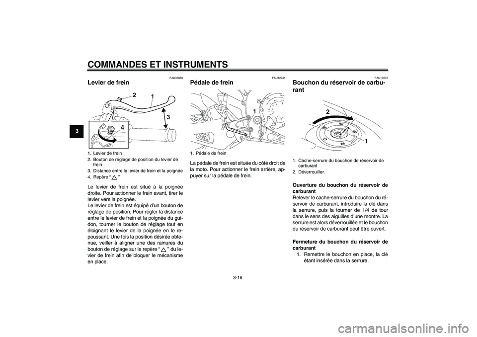 YAMAHA YZF-R1 2008  Notices Demploi (in French) COMMANDES ET INSTRUMENTS
3-16
3
FAU33850
Levier de frein Le levier de frein est situé à la poignée
droite. Pour actionner le frein avant, tirer le
levier vers la poignée.
Le levier de frein est é