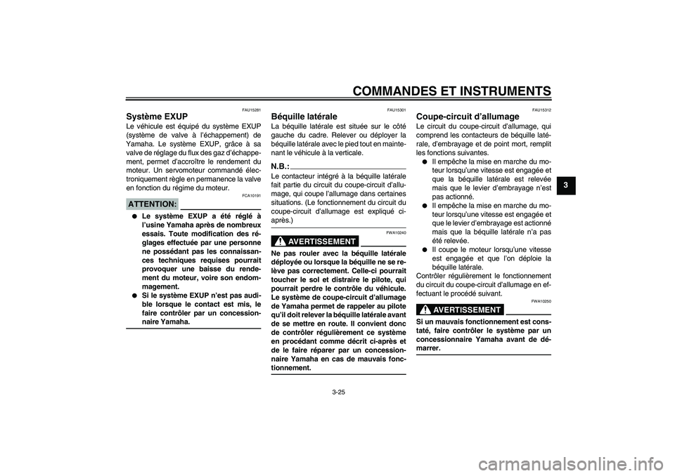 YAMAHA YZF-R1 2008 Notices Demploi (in French) COMMANDES ET INSTRUMENTS
3-25
3
FAU15281
Système EXUP Le véhicule est équipé du système EXUP
(système de valve à l’échappement) de
Yamaha. Le système EXUP, grâce à sa
valve de réglage du YAMAHA YZF-R1 2008 Notices Demploi (in French) COMMANDES ET INSTRUMENTS
3-25
3
FAU15281
Système EXUP Le véhicule est équipé du système EXUP
(système de valve à l’échappement) de
Yamaha. Le système EXUP, grâce à sa
valve de réglage du