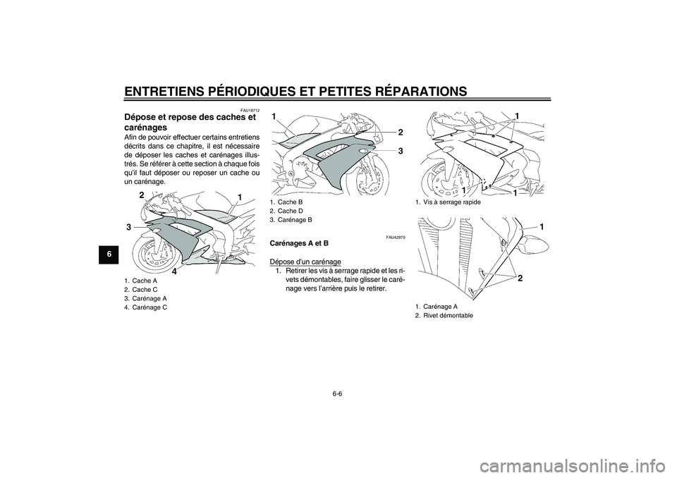 YAMAHA YZF-R1 2008  Notices Demploi (in French) ENTRETIENS PÉRIODIQUES ET PETITES RÉPARATIONS
6-6
6
FAU18712
Dépose et repose des caches et 
carénages Afin de pouvoir effectuer certains entretiens
décrits dans ce chapitre, il est nécessaire
d
