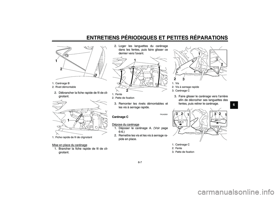 YAMAHA YZF-R1 2008  Notices Demploi (in French) ENTRETIENS PÉRIODIQUES ET PETITES RÉPARATIONS
6-7
6
2. Débrancher la fiche rapide de fil de cli-
gnotant.
Mise en place du carénage1. Brancher la fiche rapide de fil de cli-
gnotant.2. Loger les l