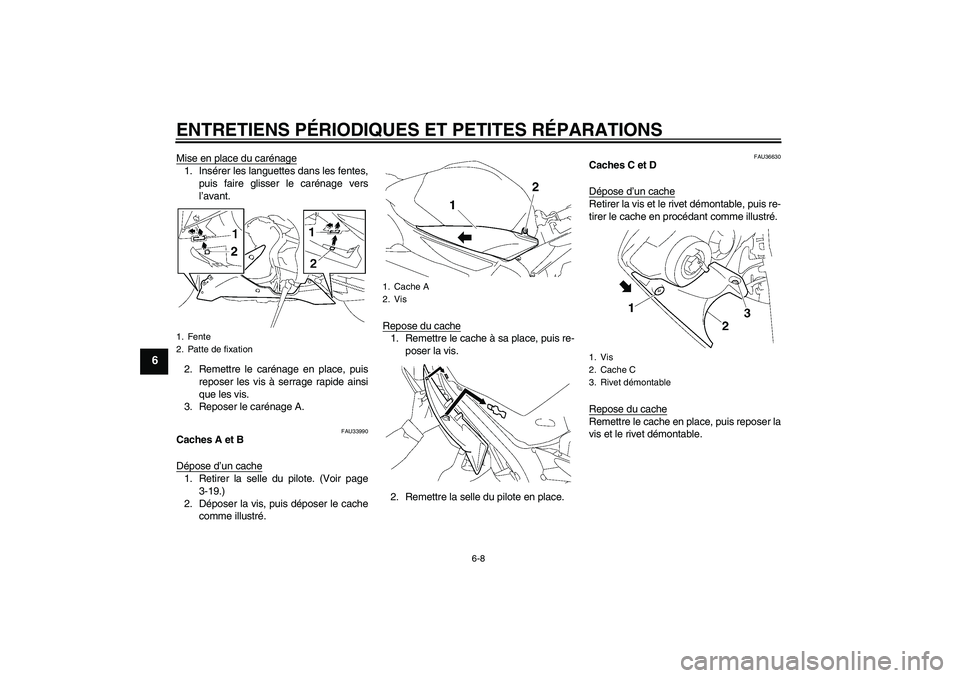 YAMAHA YZF-R1 2008  Notices Demploi (in French) ENTRETIENS PÉRIODIQUES ET PETITES RÉPARATIONS
6-8
6
Mise en place du carénage1. Insérer les languettes dans les fentes,
puis faire glisser le carénage vers
l’avant.
2. Remettre le carénage en 