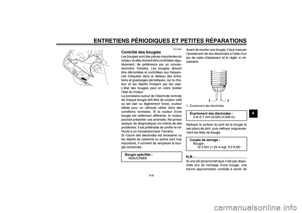 YAMAHA YZF-R1 2008  Notices Demploi (in French) ENTRETIENS PÉRIODIQUES ET PETITES RÉPARATIONS
6-9
6
FAU19652
Contrôle des bougies Les bougies sont des pièces importantes du
moteur et elles doivent être contrôlées régu-
lièrement, de préf