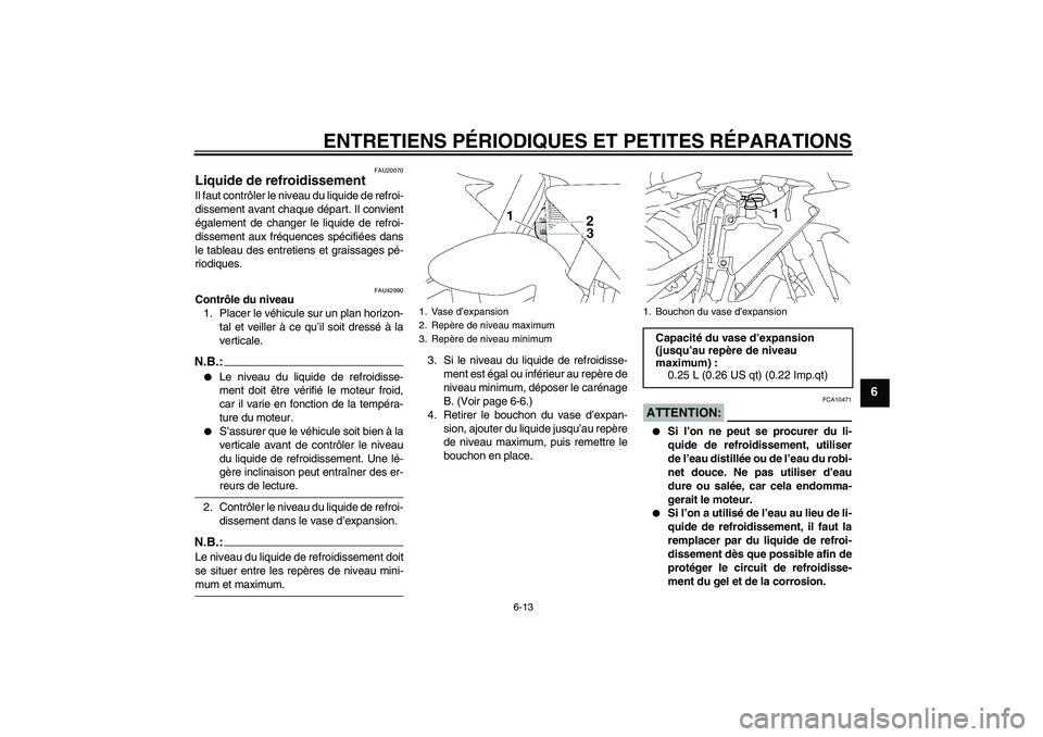YAMAHA YZF-R1 2008  Notices Demploi (in French) ENTRETIENS PÉRIODIQUES ET PETITES RÉPARATIONS
6-13
6
FAU20070
Liquide de refroidissement Il faut contrôler le niveau du liquide de refroi-
dissement avant chaque départ. Il convient
également de 