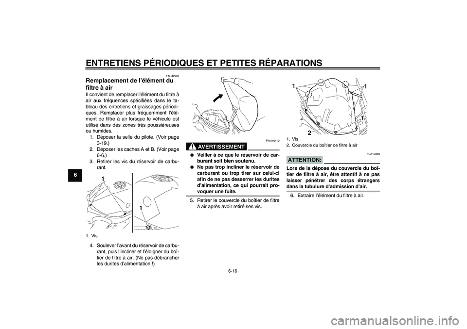 YAMAHA YZF-R1 2008  Notices Demploi (in French) ENTRETIENS PÉRIODIQUES ET PETITES RÉPARATIONS
6-16
6
FAU42960
Remplacement de l’élément du 
filtre à air Il convient de remplacer l’élément du filtre à
air aux fréquences spécifiées dan