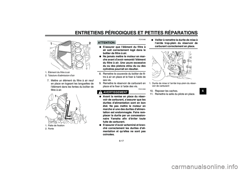 YAMAHA YZF-R1 2008  Notices Demploi (in French) ENTRETIENS PÉRIODIQUES ET PETITES RÉPARATIONS
6-17
6
7. Mettre un élément du filtre à air neuf
en place en logeant les languettes de
l’élément dans les fentes du boîtier de
filtre à air.
AT