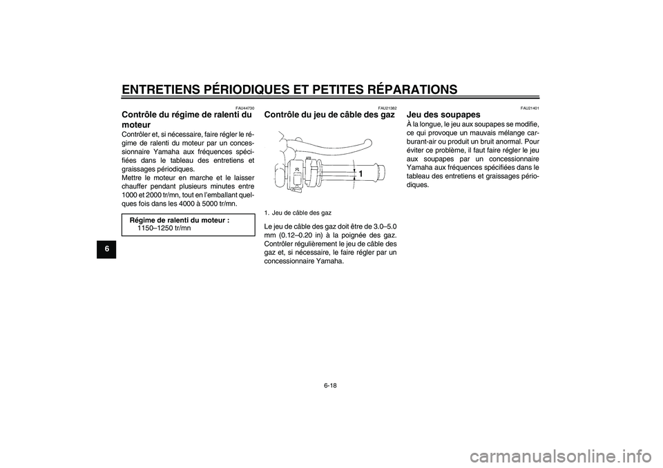 YAMAHA YZF-R1 2008  Notices Demploi (in French) ENTRETIENS PÉRIODIQUES ET PETITES RÉPARATIONS
6-18
6
FAU44730
Contrôle du régime de ralenti du 
moteur Contrôler et, si nécessaire, faire régler le ré-
gime de ralenti du moteur par un conces-