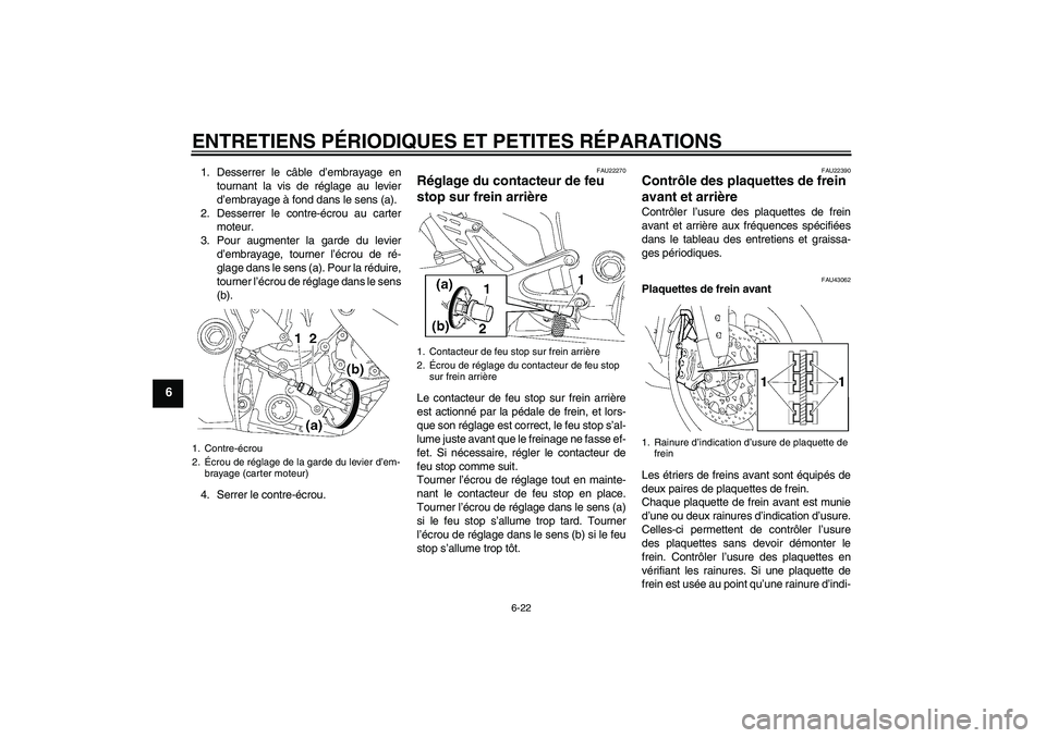 YAMAHA YZF-R1 2008  Notices Demploi (in French) ENTRETIENS PÉRIODIQUES ET PETITES RÉPARATIONS
6-22
6
1. Desserrer le câble d’embrayage en
tournant la vis de réglage au levier
d’embrayage à fond dans le sens (a).
2. Desserrer le contre-écr