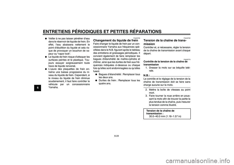 YAMAHA YZF-R1 2008  Notices Demploi (in French) ENTRETIENS PÉRIODIQUES ET PETITES RÉPARATIONS
6-24
6

Veiller à ne pas laisser pénétrer d’eau
dans le réservoir de liquide de frein. En
effet, l’eau abaissera nettement le
point d’ébulli