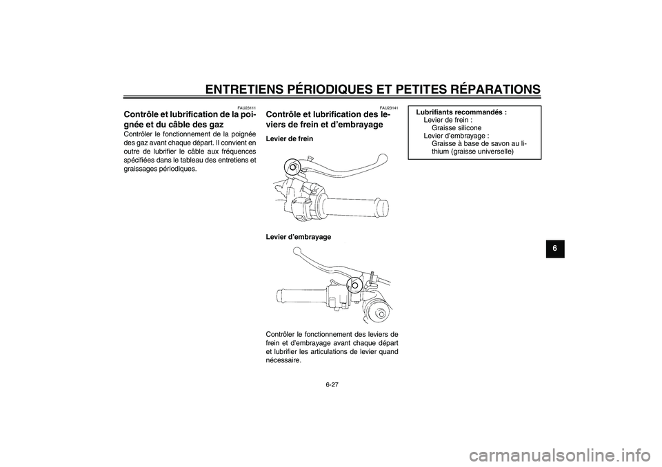 YAMAHA YZF-R1 2008  Notices Demploi (in French) ENTRETIENS PÉRIODIQUES ET PETITES RÉPARATIONS
6-27
6
FAU23111
Contrôle et lubrification de la poi-
gnée et du câble des gaz Contrôler le fonctionnement de la poignée
des gaz avant chaque dépar