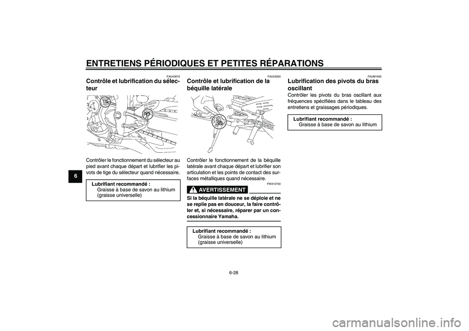 YAMAHA YZF-R1 2008  Notices Demploi (in French) ENTRETIENS PÉRIODIQUES ET PETITES RÉPARATIONS
6-28
6
FAU43070
Contrôle et lubrification du sélec-
teur Contrôler le fonctionnement du sélecteur au
pied avant chaque départ et lubrifier les pi-
