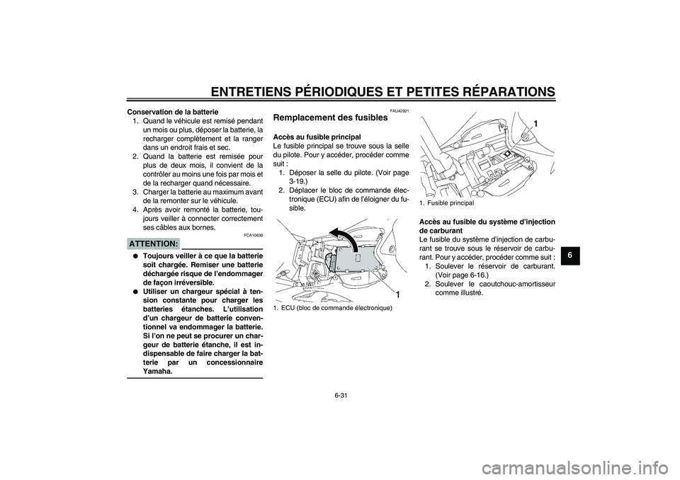 YAMAHA YZF-R1 2008  Notices Demploi (in French) ENTRETIENS PÉRIODIQUES ET PETITES RÉPARATIONS
6-31
6
Conservation de la batterie
1. Quand le véhicule est remisé pendant
un mois ou plus, déposer la batterie, la
recharger complètement et la ran