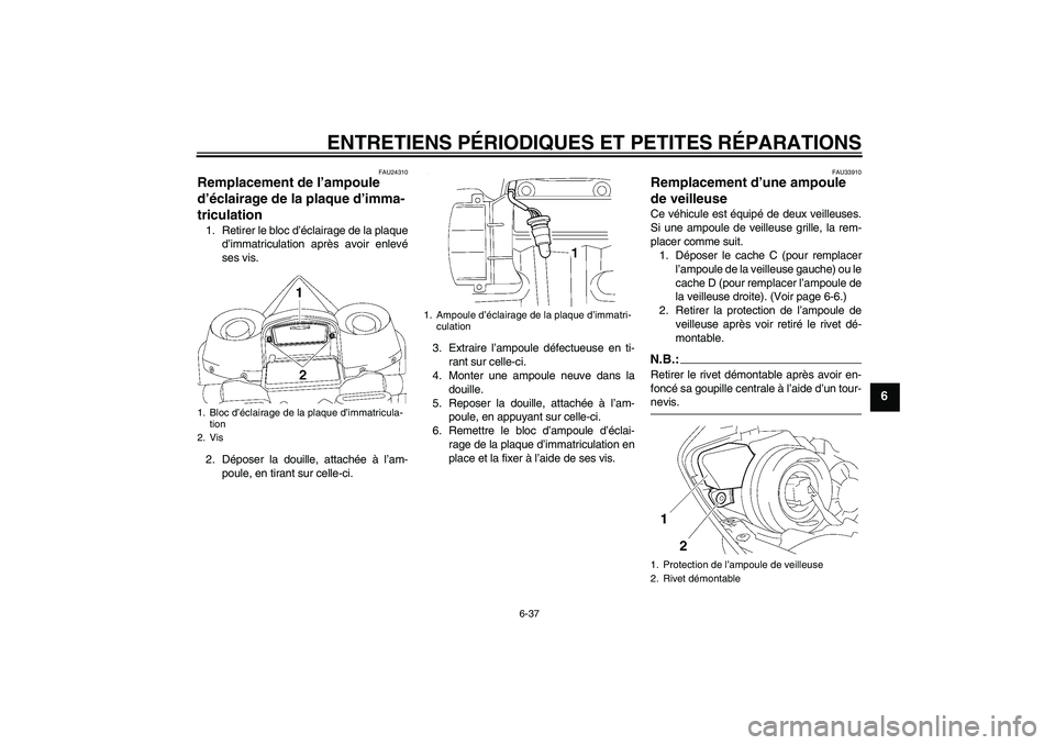YAMAHA YZF-R1 2008  Notices Demploi (in French) ENTRETIENS PÉRIODIQUES ET PETITES RÉPARATIONS
6-37
6
FAU24310
Remplacement de l’ampoule 
d’éclairage de la plaque d’imma-
triculation 1. Retirer le bloc d’éclairage de la plaque
d’immatr