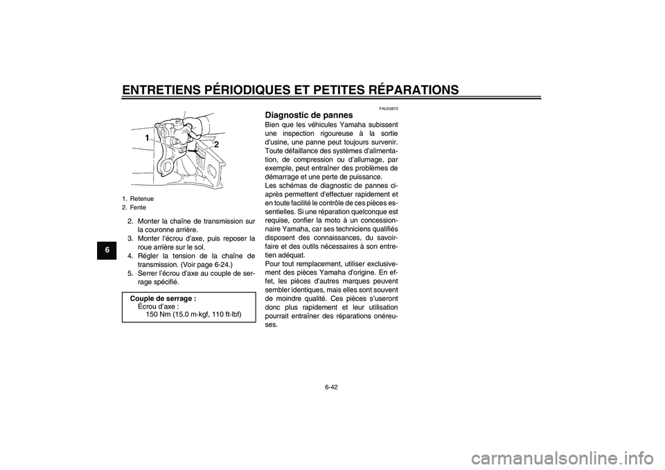 YAMAHA YZF-R1 2008 Notices Demploi (in French) ENTRETIENS PÉRIODIQUES ET PETITES RÉPARATIONS
6-42
6
2. Monter la chaîne de transmission sur
la couronne arrière.
3. Monter l’écrou d’axe, puis reposer la
roue arrière sur le sol.
4. Régler YAMAHA YZF-R1 2008 Notices Demploi (in French) ENTRETIENS PÉRIODIQUES ET PETITES RÉPARATIONS
6-42
6
2. Monter la chaîne de transmission sur
la couronne arrière.
3. Monter l’écrou d’axe, puis reposer la
roue arrière sur le sol.
4. Régler