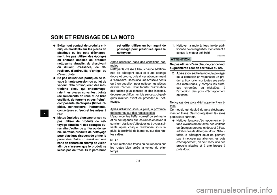 YAMAHA YZF-R1 2008  Notices Demploi (in French) SOIN ET REMISAGE DE LA MOTO
7-2
7

Éviter tout contact de produits chi-
miques mordants sur les pièces en
plastique ou les pots d’échappe-
ment. Ne pas utiliser des éponges
ou chiffons imbibés
