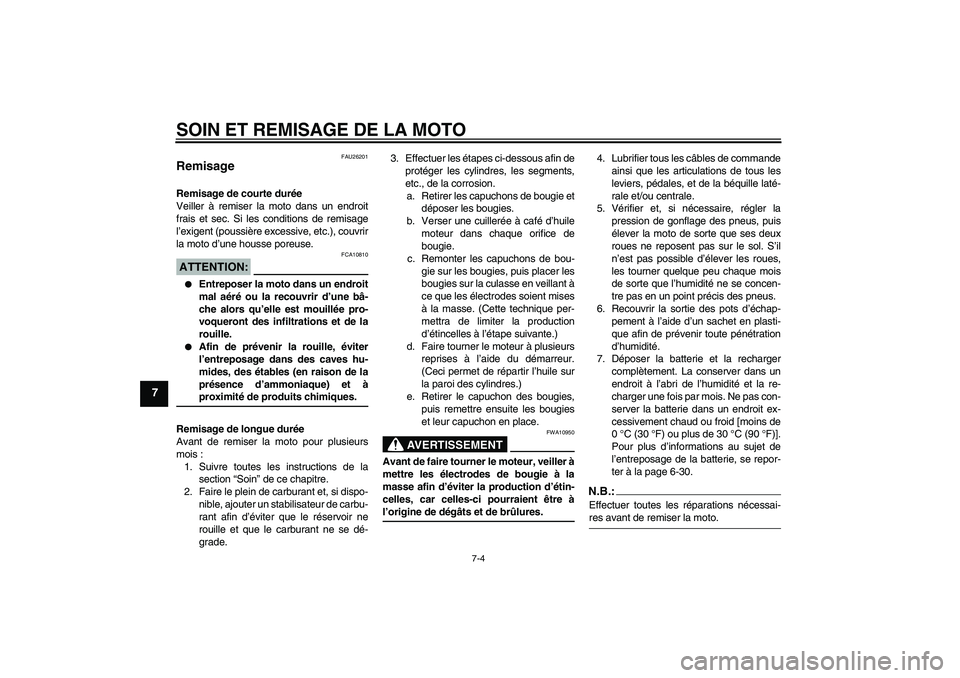 YAMAHA YZF-R1 2008  Notices Demploi (in French) SOIN ET REMISAGE DE LA MOTO
7-4
7
FAU26201
Remisage Remisage de courte durée
Veiller à remiser la moto dans un endroit
frais et sec. Si les conditions de remisage
l’exigent (poussière excessive, 