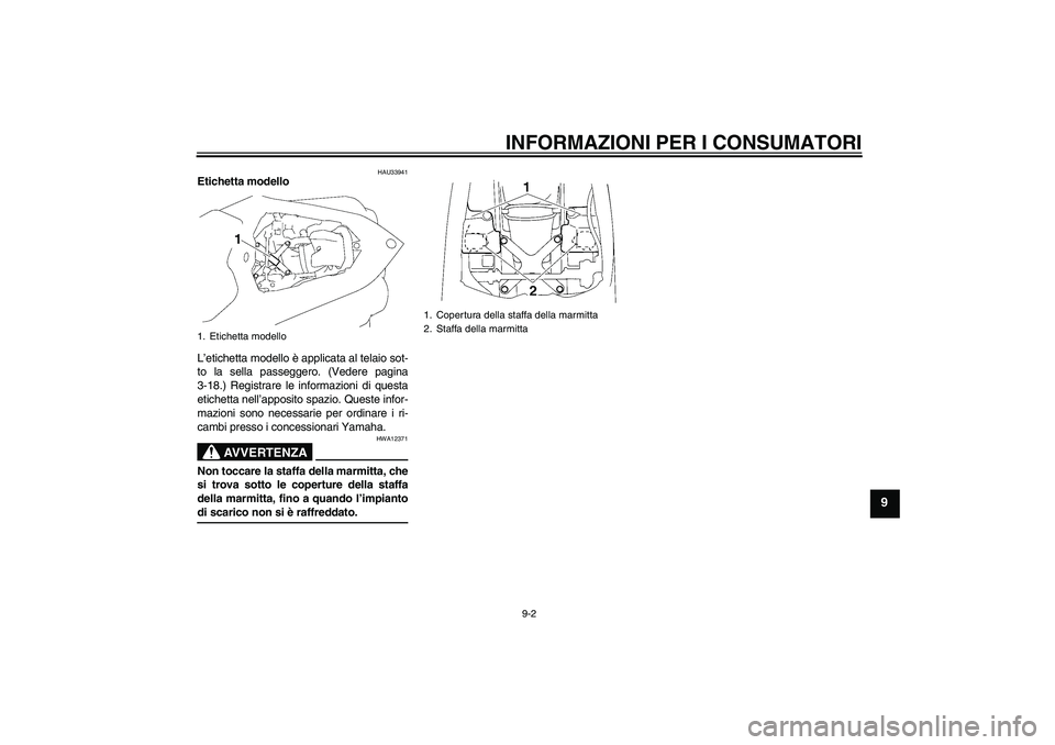 YAMAHA YZF-R1 2008 Manuale duso (in Italian) INFORMAZIONI PER I CONSUMATORI
9-2
9
HAU33941
Etichetta modello
L’etichetta modello è applicata al telaio sot-
to la sella passeggero. (Vedere pagina
3-18.) Registrare le informazioni di questa
et YAMAHA YZF-R1 2008 Manuale duso (in Italian) INFORMAZIONI PER I CONSUMATORI
9-2
9
HAU33941
Etichetta modello
L’etichetta modello è applicata al telaio sot-
to la sella passeggero. (Vedere pagina
3-18.) Registrare le informazioni di questa
et